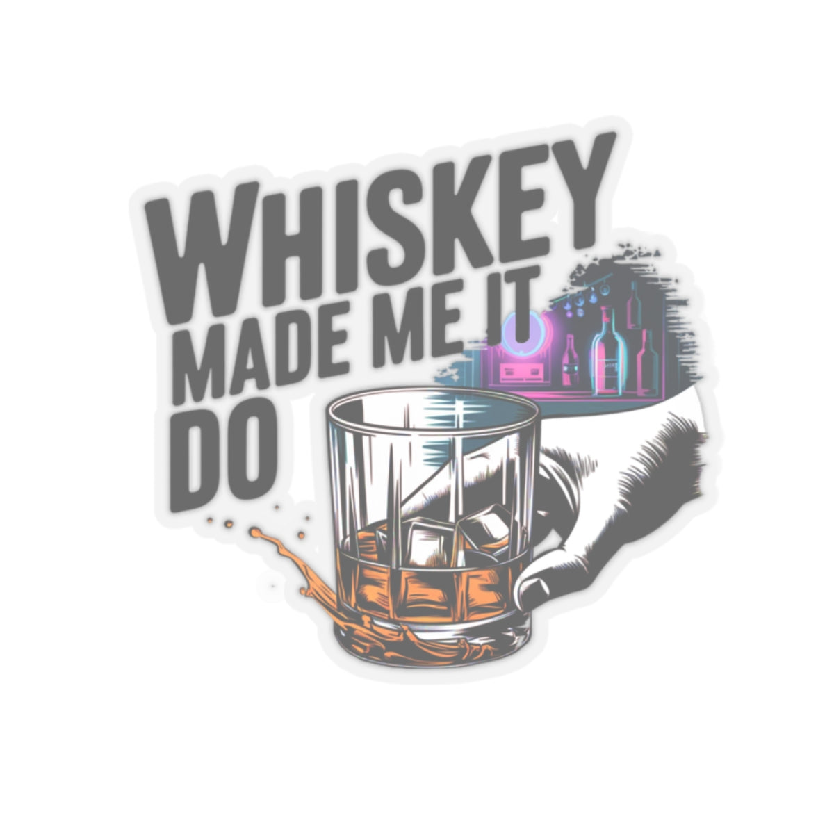 Whiskey Made Me  Do It Sticker