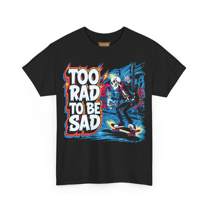 Too Rad, To Be Sad