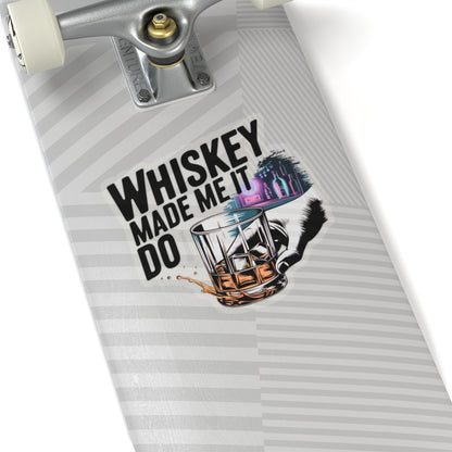 Whiskey Made Me  Do It Sticker