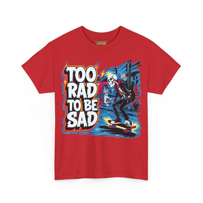 Too Rad, To Be Sad