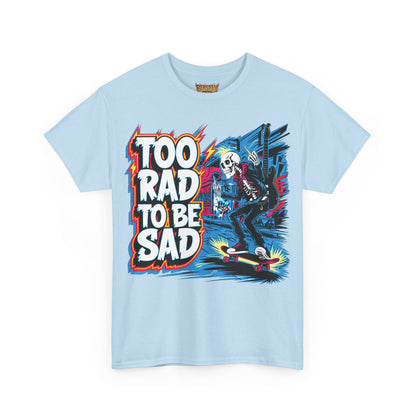 Too Rad, To Be Sad