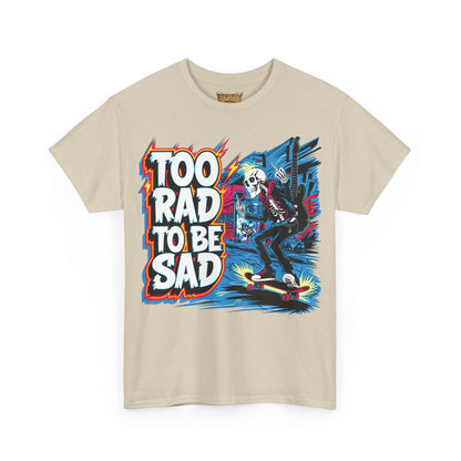 Too Rad, To Be Sad
