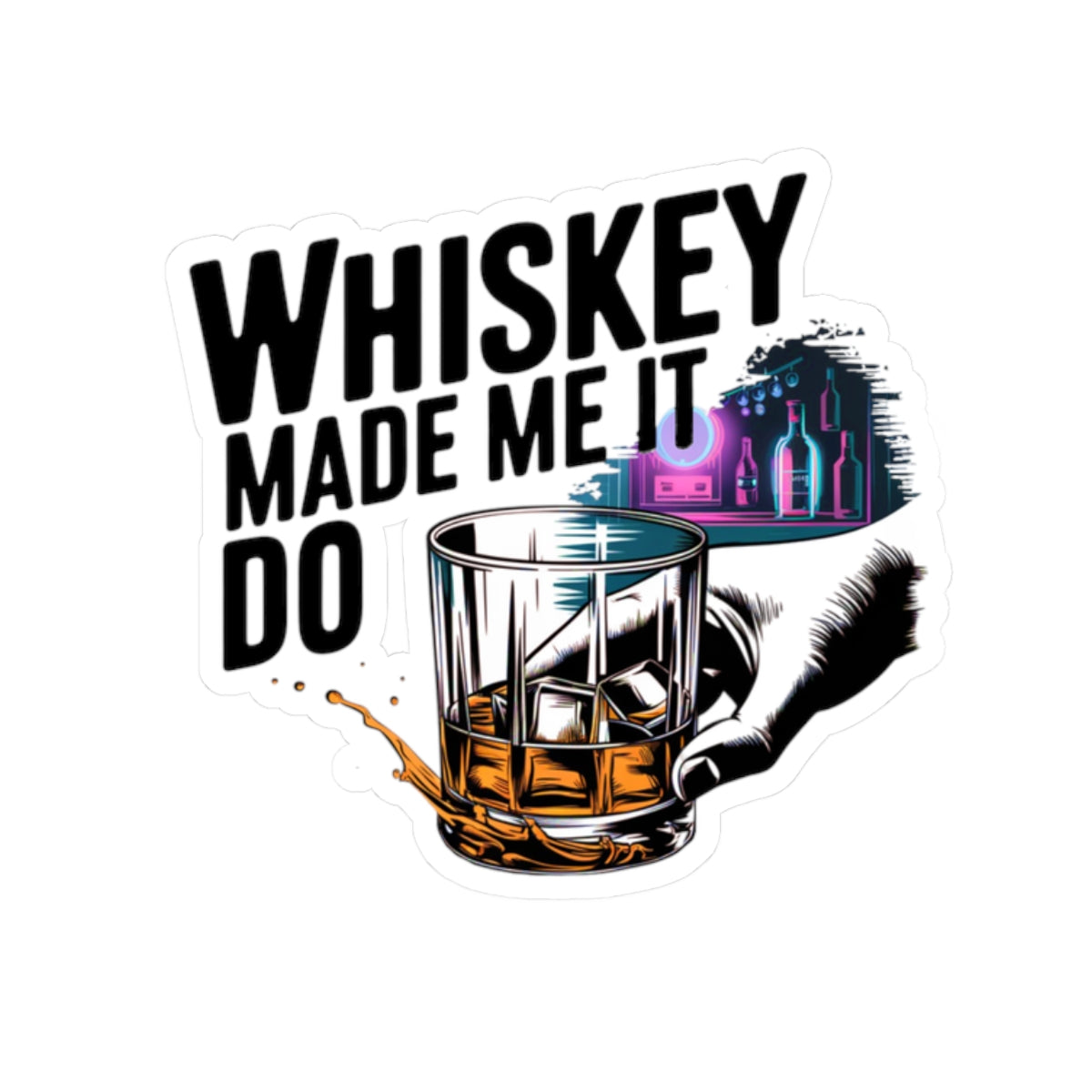 Whiskey Made Me  Do It Sticker